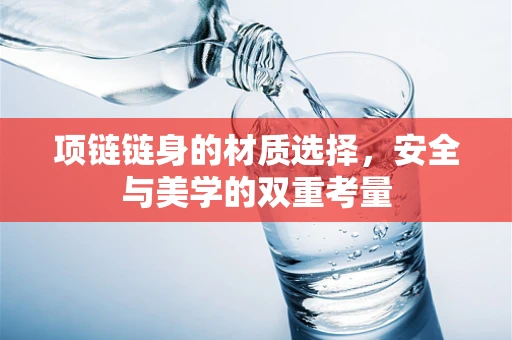 项链链身的材质选择，安全与美学的双重考量