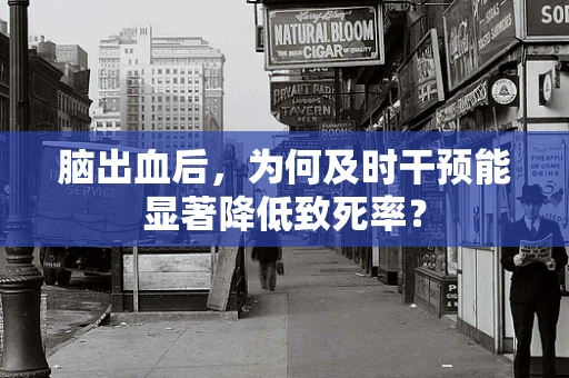 脑出血后，为何及时干预能显著降低致死率？