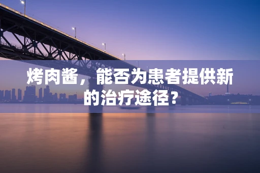 烤肉酱，能否为患者提供新的治疗途径？