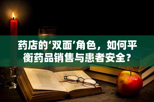 药店的‘双面’角色，如何平衡药品销售与患者安全？