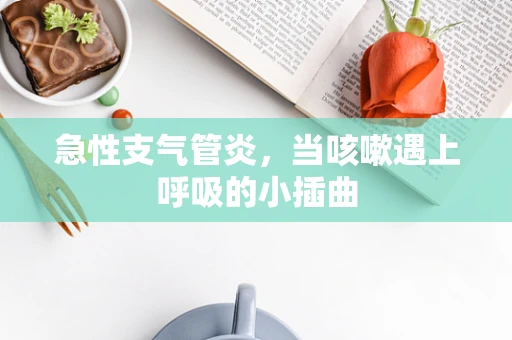 急性支气管炎，当咳嗽遇上呼吸的小插曲