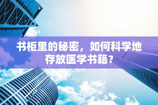 书柜里的秘密，如何科学地存放医学书籍？