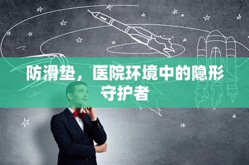 防滑垫，医院环境中的隐形守护者