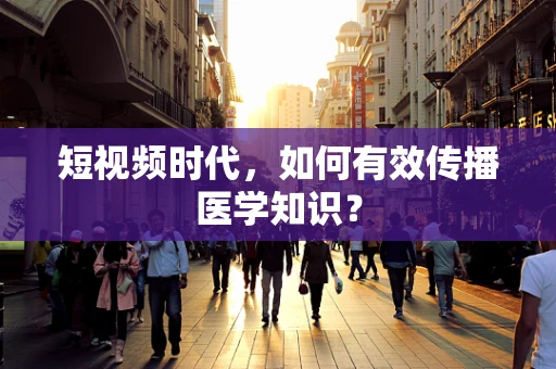 短视频时代，如何有效传播医学知识？
