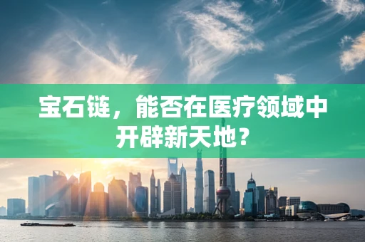 宝石链，能否在医疗领域中开辟新天地？