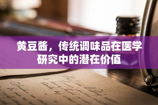 黄豆酱，传统调味品在医学研究中的潜在价值