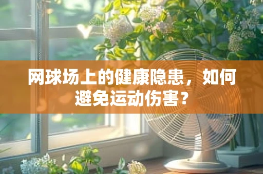 网球场上的健康隐患，如何避免运动伤害？