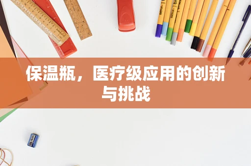 保温瓶，医疗级应用的创新与挑战