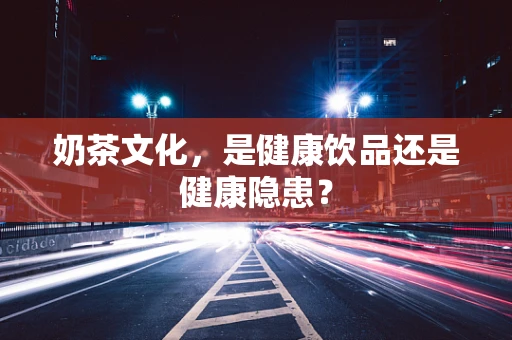 奶茶文化，是健康饮品还是健康隐患？
