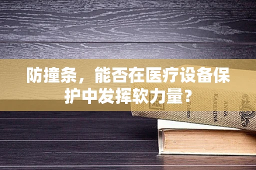 防撞条，能否在医疗设备保护中发挥软力量？