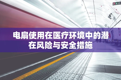 电扇使用在医疗环境中的潜在风险与安全措施