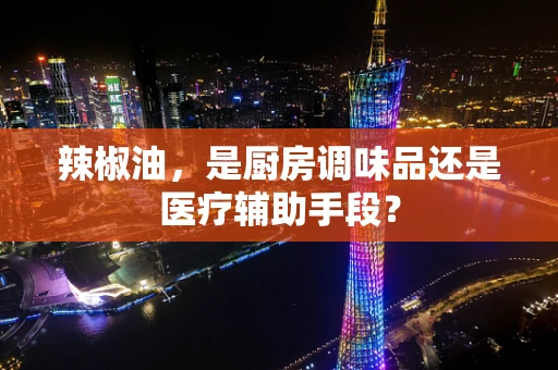 辣椒油，是厨房调味品还是医疗辅助手段？