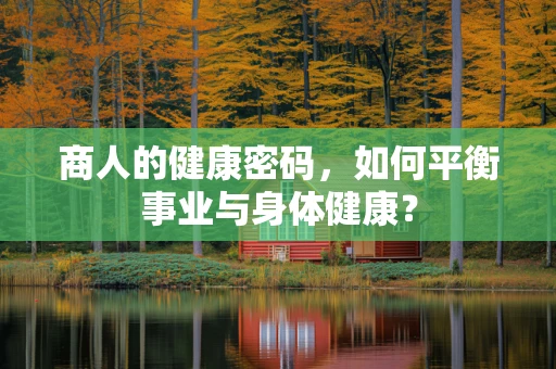 商人的健康密码，如何平衡事业与身体健康？