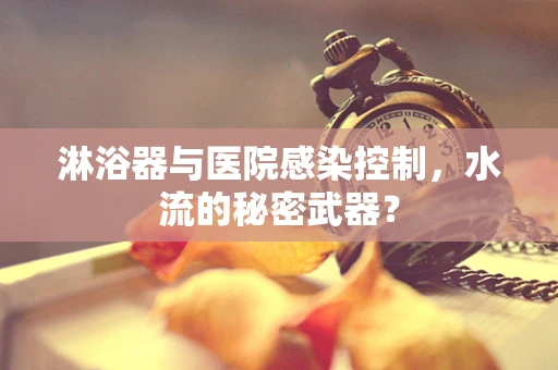 淋浴器与医院感染控制，水流的秘密武器？