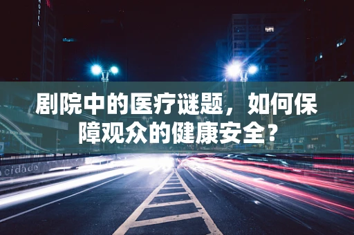 剧院中的医疗谜题，如何保障观众的健康安全？