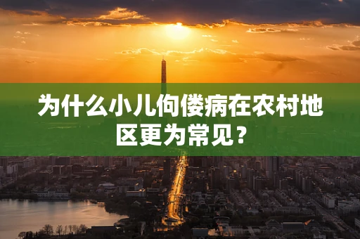 为什么小儿佝偻病在农村地区更为常见？