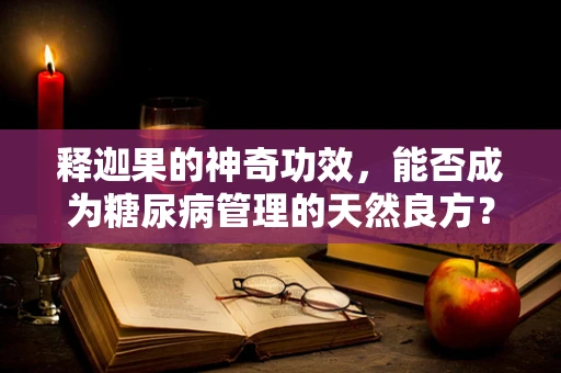 释迦果的神奇功效，能否成为糖尿病管理的天然良方？