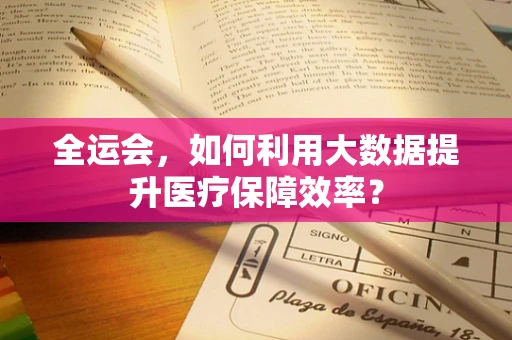全运会，如何利用大数据提升医疗保障效率？