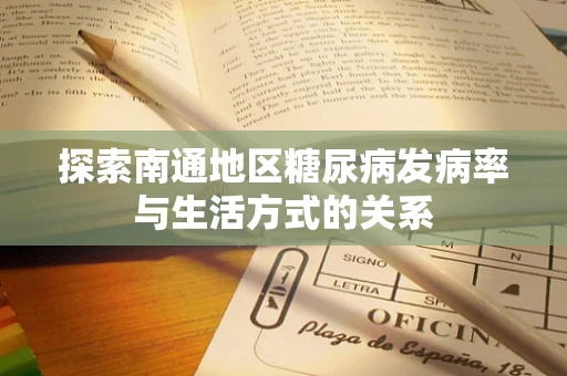 探索南通地区糖尿病发病率与生活方式的关系