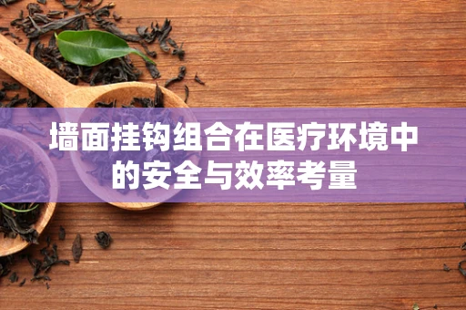 墙面挂钩组合在医疗环境中的安全与效率考量