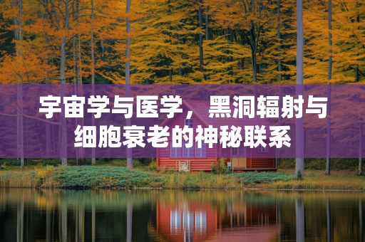 宇宙学与医学，黑洞辐射与细胞衰老的神秘联系