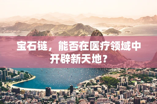 宝石链，能否在医疗领域中开辟新天地？