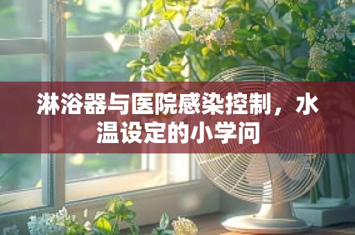 淋浴器与医院感染控制，水温设定的小学问