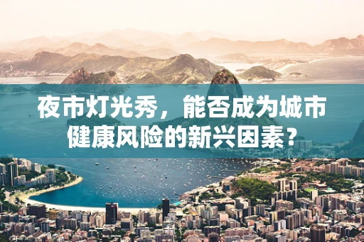 夜市灯光秀，能否成为城市健康风险的新兴因素？