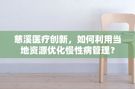 慈溪医疗创新，如何利用当地资源优化慢性病管理？