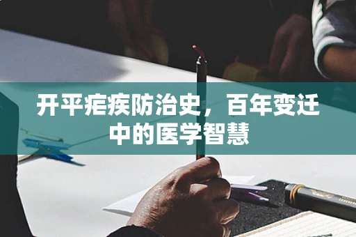 开平疟疾防治史，百年变迁中的医学智慧