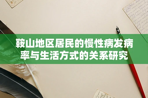 鞍山地区居民的慢性病发病率与生活方式的关系研究