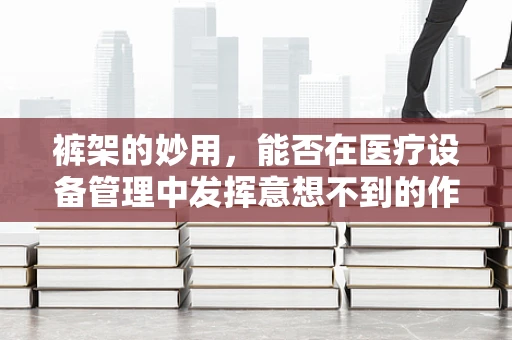 裤架的妙用，能否在医疗设备管理中发挥意想不到的作用？