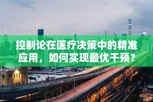 控制论在医疗决策中的精准应用，如何实现最优干预？