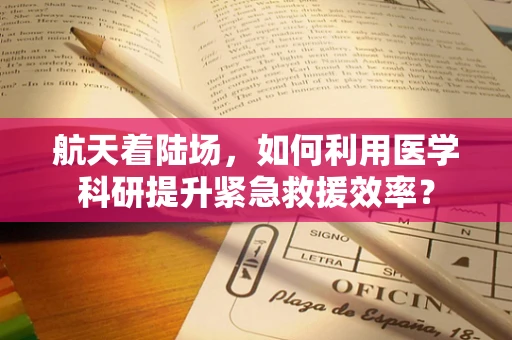 航天着陆场，如何利用医学科研提升紧急救援效率？