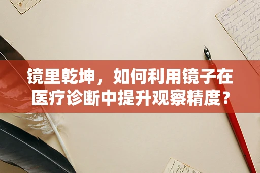 镜里乾坤，如何利用镜子在医疗诊断中提升观察精度？