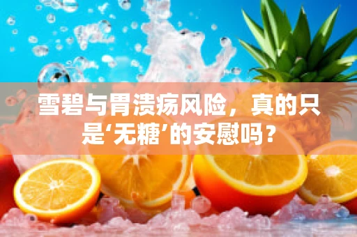 雪碧与胃溃疡风险，真的只是‘无糖’的安慰吗？