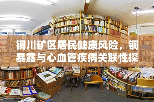 铜川矿区居民健康风险，铜暴露与心血管疾病关联性探究
