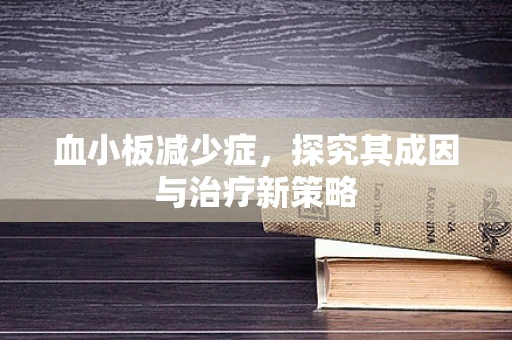 血小板减少症，探究其成因与治疗新策略
