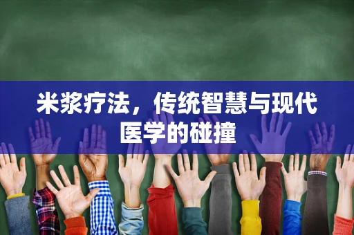 米浆疗法，传统智慧与现代医学的碰撞