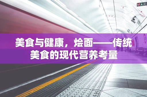美食与健康，烩面——传统美食的现代营养考量