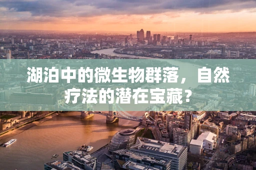 湖泊中的微生物群落，自然疗法的潜在宝藏？
