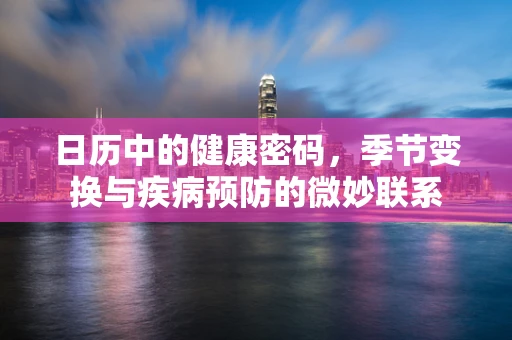 日历中的健康密码，季节变换与疾病预防的微妙联系