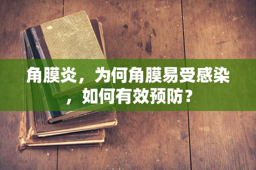 角膜炎，为何角膜易受感染，如何有效预防？
