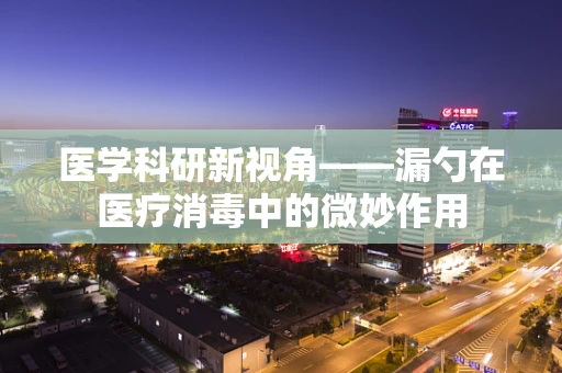 医学科研新视角——漏勺在医疗消毒中的微妙作用