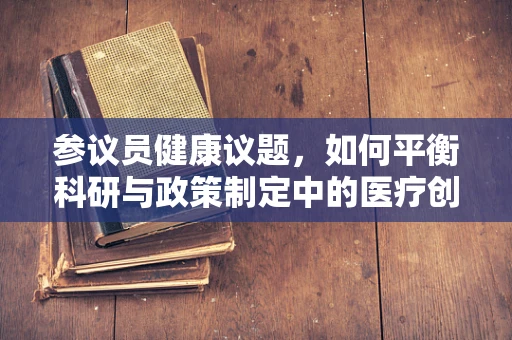参议员健康议题，如何平衡科研与政策制定中的医疗创新？