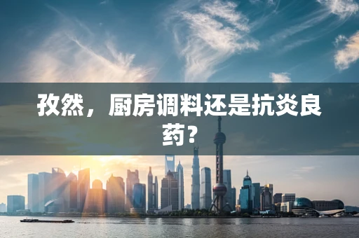 孜然，厨房调料还是抗炎良药？