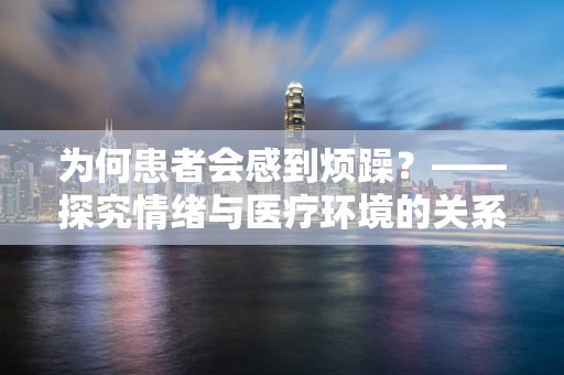 为何患者会感到烦躁？——探究情绪与医疗环境的关系