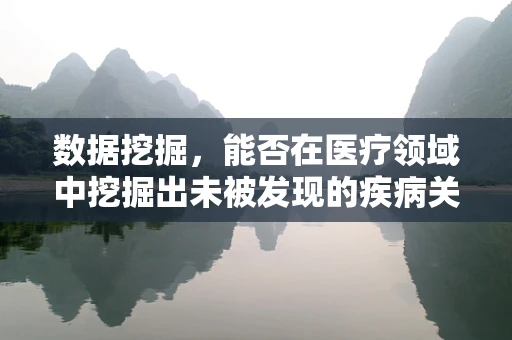 数据挖掘，能否在医疗领域中挖掘出未被发现的疾病关联？