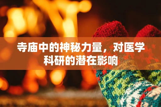 寺庙中的神秘力量，对医学科研的潜在影响