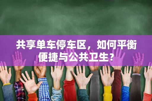 共享单车停车区，如何平衡便捷与公共卫生？